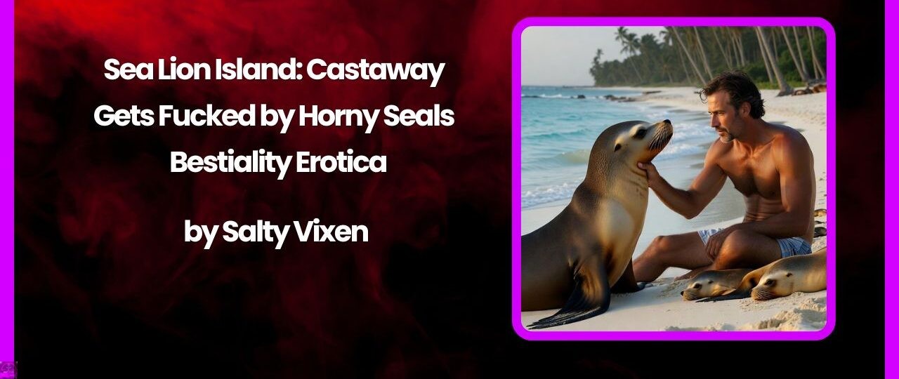Sea Lion Island: Castaway Gets Fucked by Horny Seals – Bestiality Erotica 1 Sea Lion Island Castaway Gets Fucked by Horny Seals – Bestiality Erotica