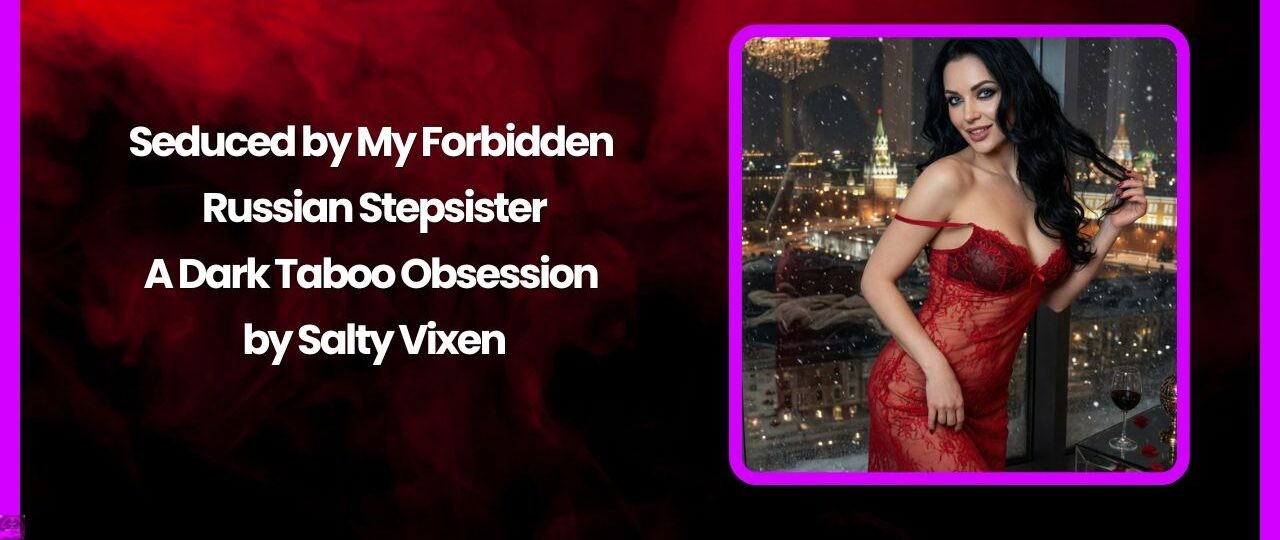 Seduced by My Forbidden Russian Stepsister: A Dark Taboo Obsession by Salty Vixen 1 Seduced by My Forbidden Russian Stepsister A Dark Taboo Obsession by Salty Vixen