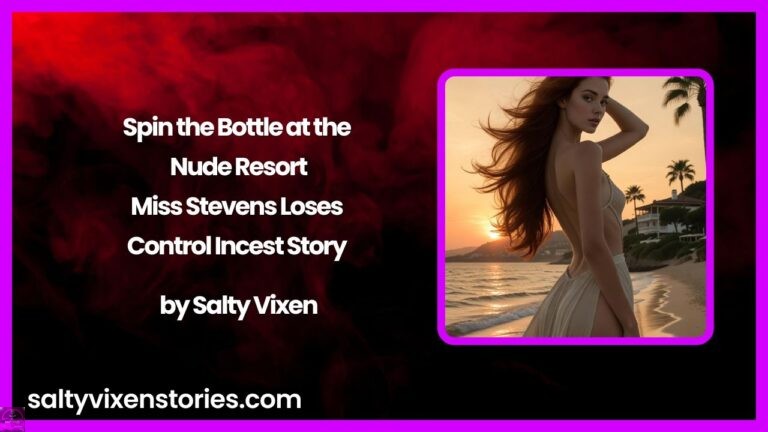 Spin the Bottle at the Nude Resort: Miss Stevens Loses Control Incest Story by Salty Vixen