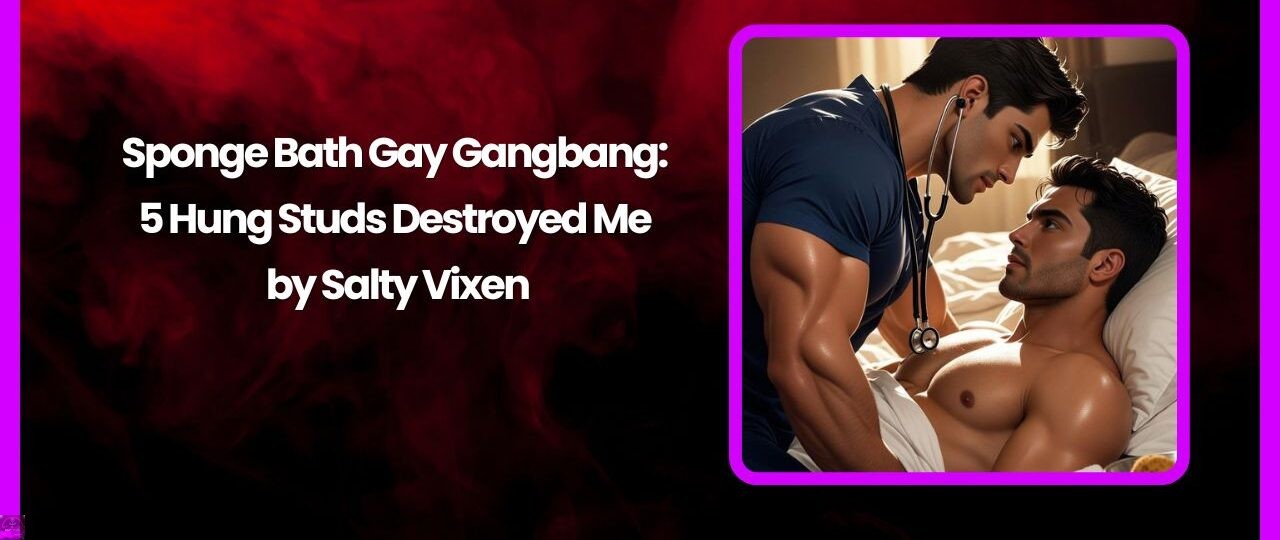 Sponge Bath Gay Gangbang: 5 Hung Studs Destroyed Me by Salty Vixen 1 Sponge Bath Gay Gangbang 5 Hung Studs Destroyed Me by Salty Vixen