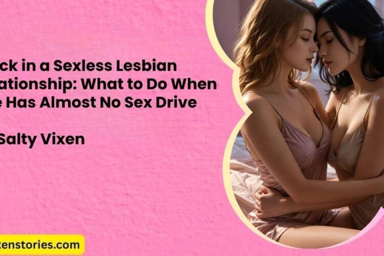 Stuck in a Sexless Lesbian Relationship What to Do When She Has Almost No Sex Drive