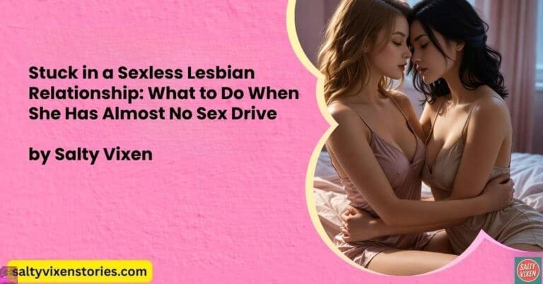 Stuck in a Sexless Lesbian Relationship: What to Do When She Has Almost No Sex Drive