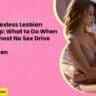 Stuck in a Sexless Lesbian Relationship What to Do When She Has Almost No Sex Drive
