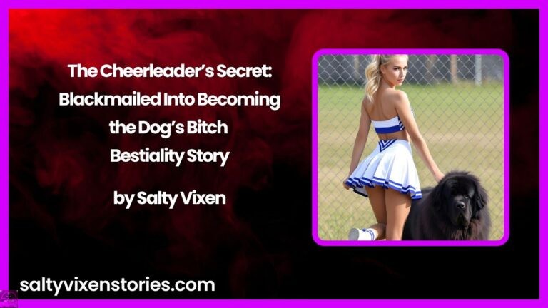 The Cheerleader’s Secret: Blackmailed Into Becoming the Dog’s Bitch Bestiality Story