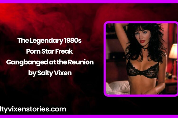 The Legendary 1980s Porn Star Freak Gangbanged at the Reunion by Salty Vixen