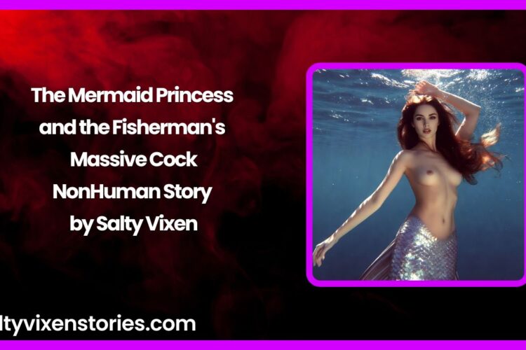 The Mermaid Princess and the Fishermans Massive Cock NonHuman Story by Salty Vixen