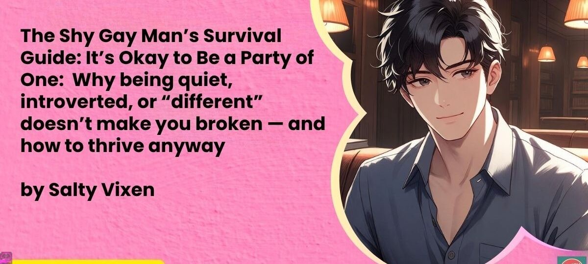 The Shy Gay Man’s Survival Guide: It’s Okay to Be a Party of One 1 The Shy Gay Mans Survival Guide Its Okay to Be a Party of One
