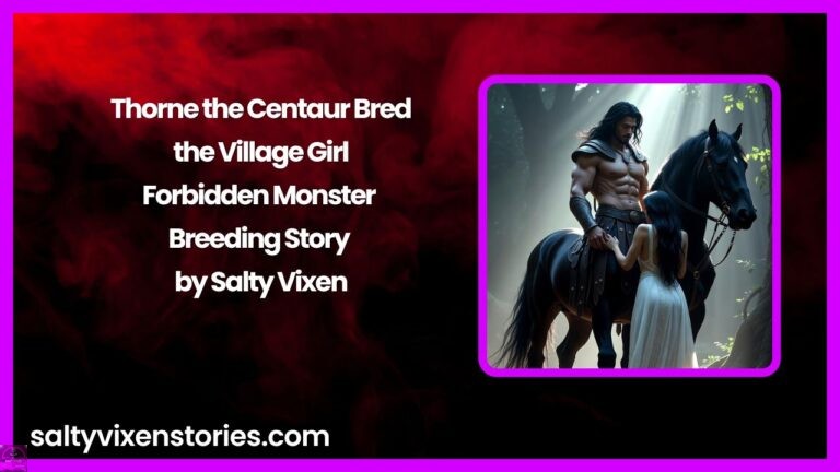Thorne the Centaur Bred the Village Girl – Forbidden Monster Breeding Story by Salty Vixen