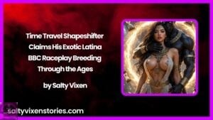 Time Travel Shapeshifter Claims His Exotic Latina: BBC Raceplay Breeding Through the Ages