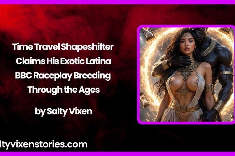 Time Travel Shapeshifter Claims His Exotic Latina BBC Raceplay Breeding Through the Ages
