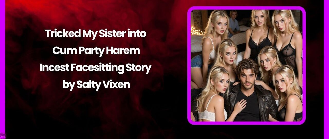 Tricked My Sister into Cum Party Harem – Incest Facesitting Story by Salty Vixen