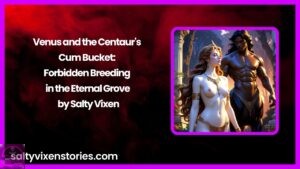 Venus and the Centaur’s Cum Bucket: Forbidden Breeding in the Eternal Grove