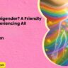 What Is Omnigender A Friendly Guide to Experiencing All Genders