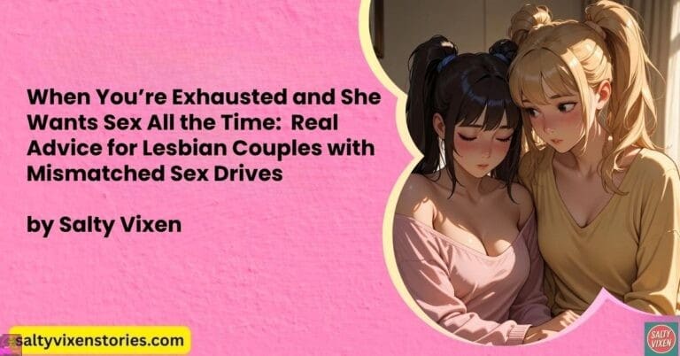 When You’re Exhausted and She Wants Sex All the Time: Real Advice for Lesbian Couples with Mismatched Sex Drives