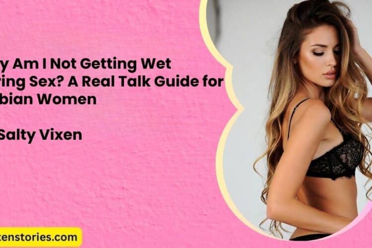 Why Am I Not Getting Wet During Sex A Real Talk Guide for Lesbian Women