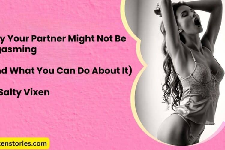 Why Your Partner Might Not Be Orgasming And What You Can Do About It