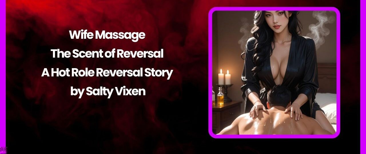 Wife MassageThe Scent of Reversal A Hot Role Reversal Story by Salty Vixen
