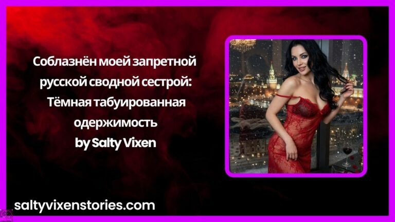 Соблазнён моей запретной русской сводной сестрой: Тёмная табуированная одержимость by Salty Vixen