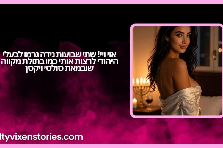 אוי ויי שתי שבועות נידה גרמו לבעלי היהודי לרצות אותי כמו בתולת מקווה שוב מאת סולטי ויקסן