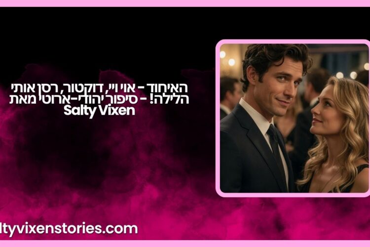 האיחוד אוי ויי דוקטור רסן אותי הלילה סיפור יהודי ארוטי מאת Salty Vixen