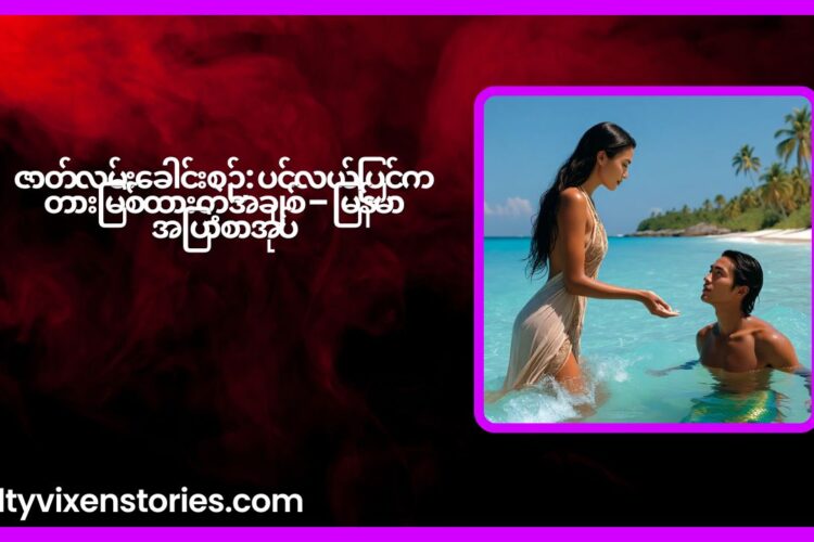 ဇာတ်လမ်းခေါင်းစဉ် ပင်လယ်ပြင်ကတားမြစ်ထားတဲ့ အချစ် – မြန်မာအပြာစာအုပ်