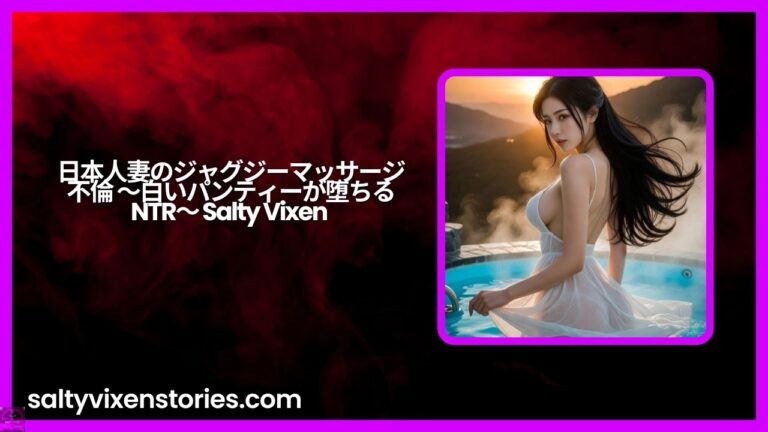 日本人妻のジャグジーマッサージ不倫 ～白いパンティーが堕ちるNTR～ Salty Vixen
