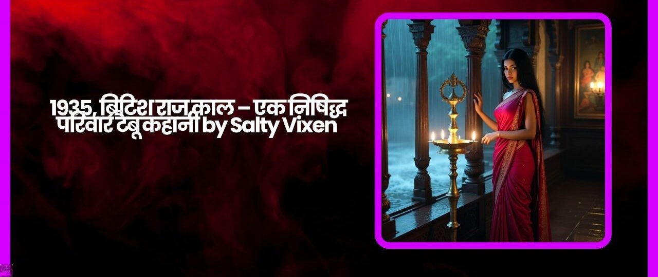 1935, ब्रिटिश राज काल – एक निषिद्ध परिवार टैबू कहानी by Salty Vixen 1 1935 ब्रिटिश राज काल – एक निषिद्ध परिवार टैबू कहानी by Salty Vixen