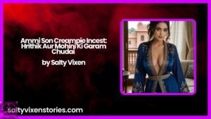 Ammi Son Creampie Incest: Hrithik Aur Mohini Ki Garam Chudai by Salty Vixen