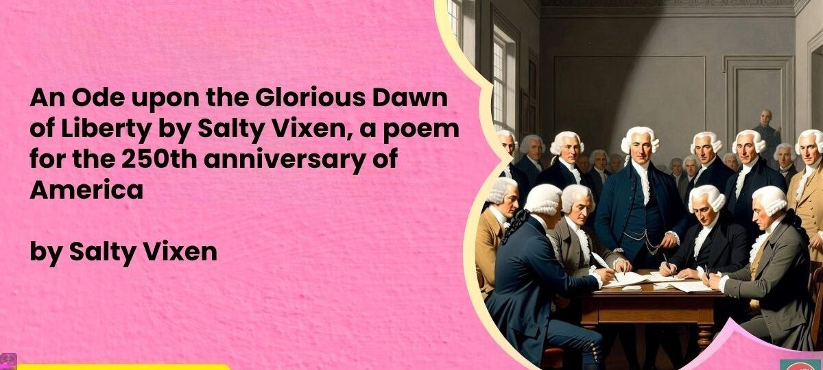 An Ode upon the Glorious Dawn of Liberty by Salty Vixen a poem for the 250th anniversary of America