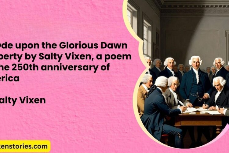 An Ode upon the Glorious Dawn of Liberty by Salty Vixen a poem for the 250th anniversary of America
