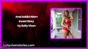 Anal Addict Mom- Incest Story by Salty Vixen