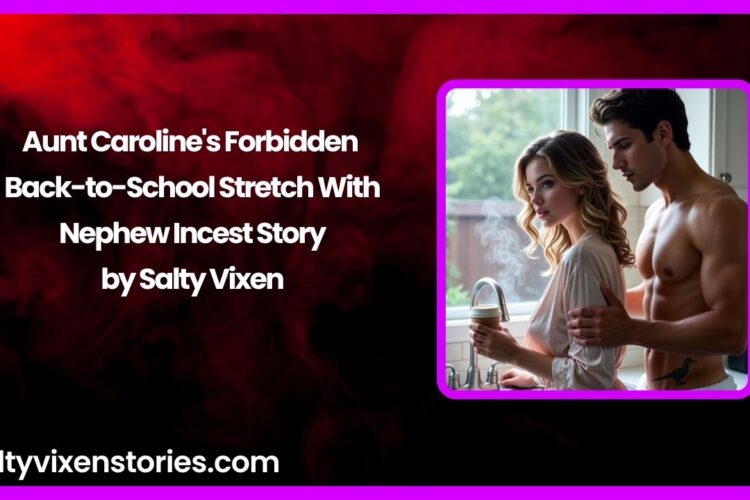 Aunt Carolines Forbidden Back to School Stretch With Nephew Incest Story