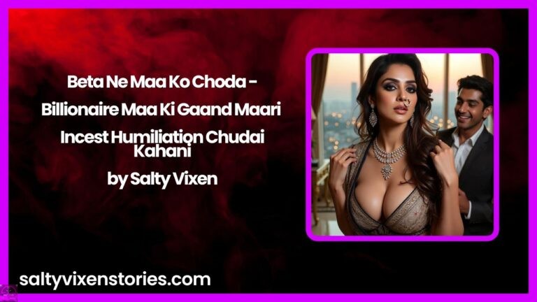Beta Ne Maa Ko Choda – Billionaire Maa Ki Gaand Maari | Incest Humiliation Chudai Kahani