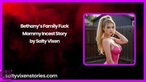 Bethany’s Family Fuck- Mommy Incest Story by Salty Vixen