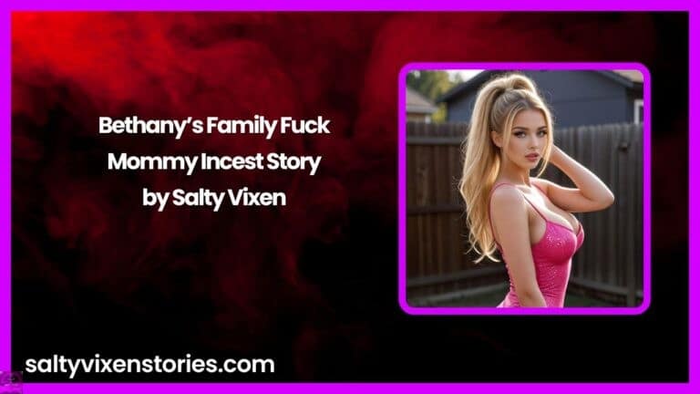 Bethany’s Family Fuck- Mommy Incest Story by Salty Vixen