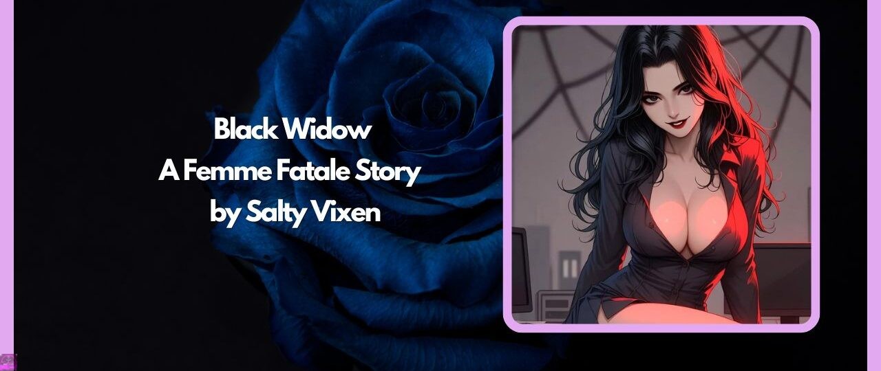 Black Widow- A Femme Fatale Story by Salty Vixen 1 Black Widow A Femme Fatale Story by Salty Vixen