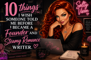 10 Things I Wish Someone Told Me Before I Became a Founder & Steamy Romance Writer by Rachel Kent (Salty Vixen)