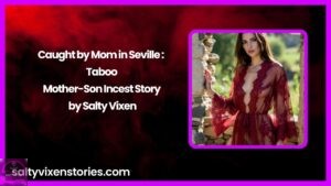 Caught by Mom in Seville: Taboo Mother-Son Incest Story by Salty Vixen