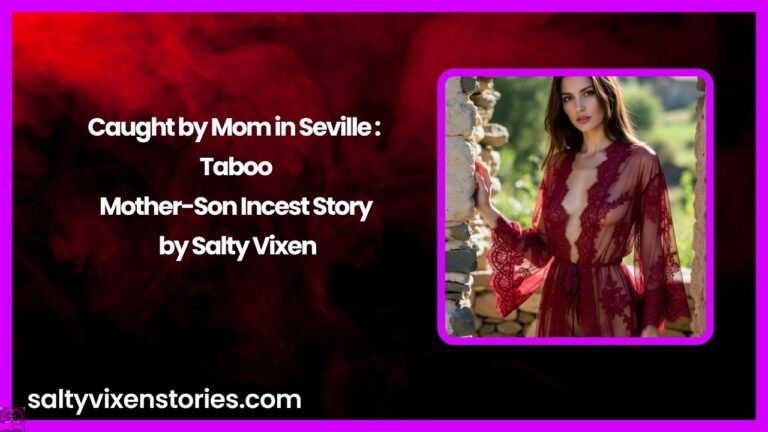 Caught by Mom in Seville: Taboo Mother-Son Incest Story by Salty Vixen