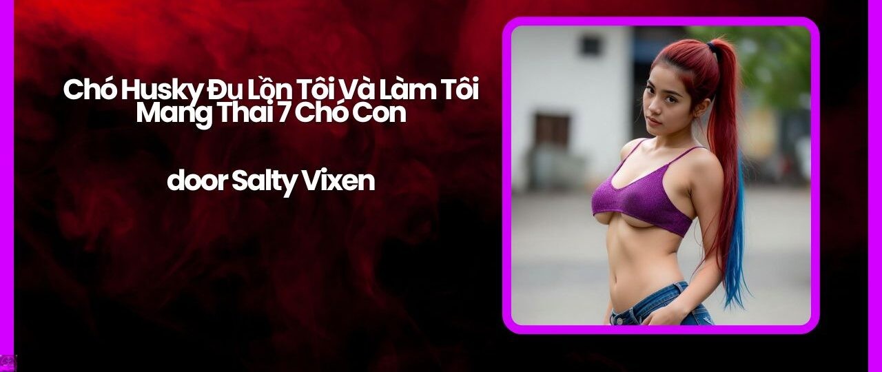 Chó Husky Đụ Lồn Tôi Và Làm Tôi Mang Thai 7 Chó Con by Salty Vixen 1 Cho Husky Du Lon Toi Va Lam Toi Mang Thai 7 Cho Con by Salty Vixen
