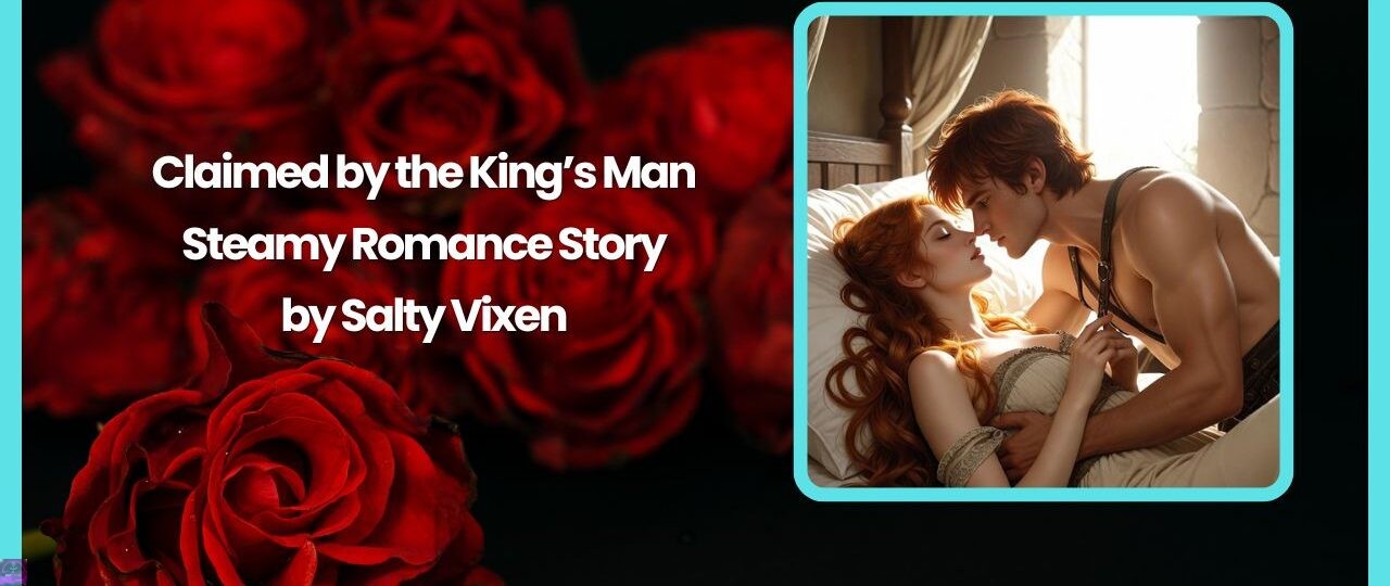 Claimed by the King’s Man-Steamy Romance Story by Salty Vixen 1 Claimed by the Kings Man Steamy Romance Story by Salty Vixen