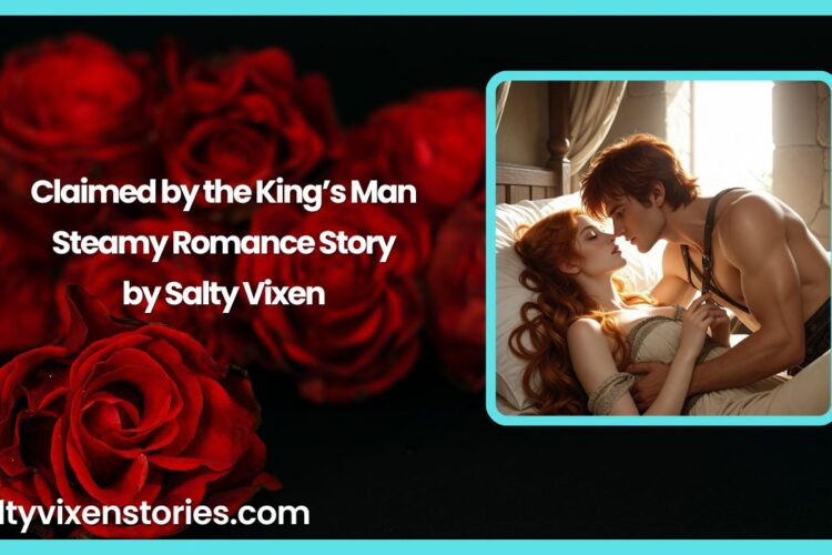 Claimed by the Kings Man Steamy Romance Story by Salty Vixen