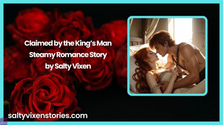 Claimed by the King’s Man-Steamy Romance Story by Salty Vixen