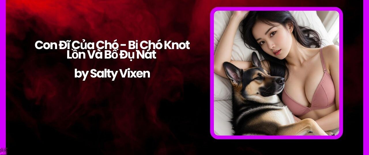 Con Đĩ Của Chó - Bị Chó Knot Lồn Và Bố Đụ Nát by Salty Vixen 1 Con Di Cua Cho Bi Cho Knot Lon Va Bo Du Nat by Salty Vixen