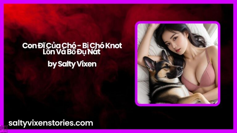 Con Đĩ Của Chó – Bị Chó Knot Lồn Và Bố Đụ Nát by Salty Vixen