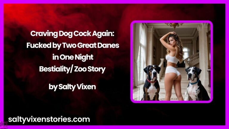 Craving Dog Cock Again: Fucked by Two Great Danes in One Night Bestiality/ Zoo Story by Salty Vixen