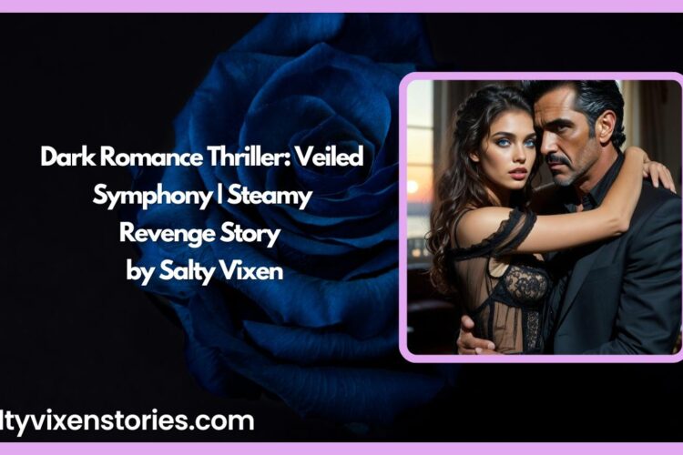 Dark Romance Thriller Veiled Symphony Steamy Revenge Story by Salty Vixen