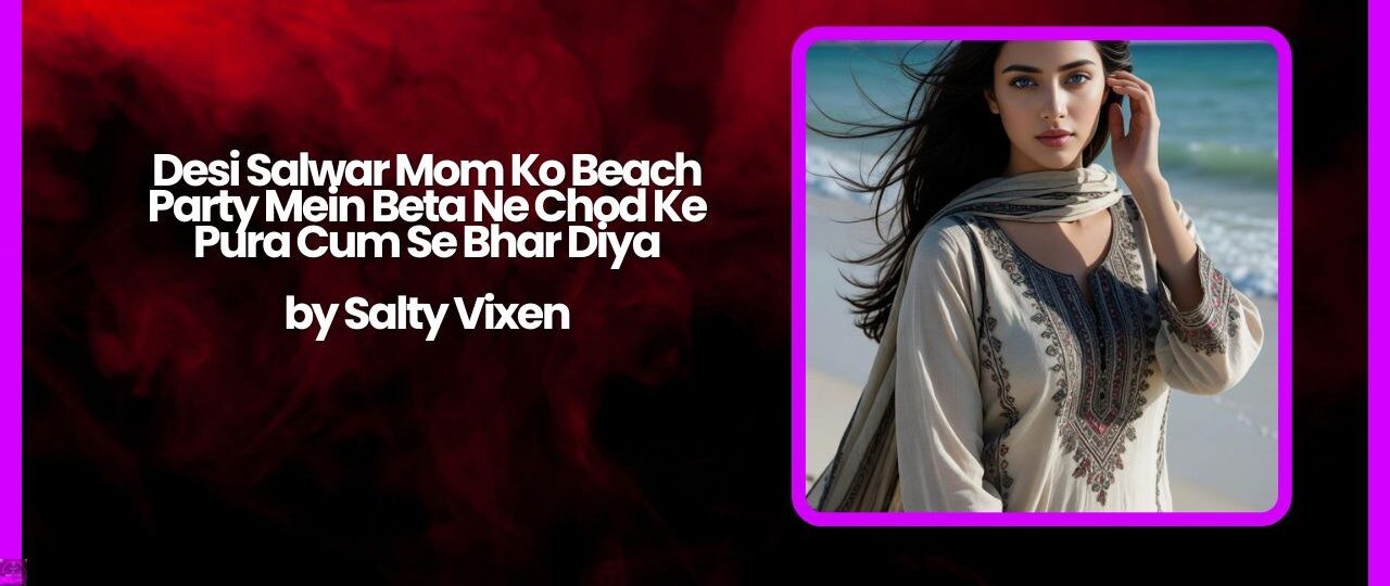 Desi Salwar Mummy Ko Beach Party Mein Beta Ne Chod Ke Pura Cum Se Bhar Diya 1 Desi Salwar Mummy Ko Beach Party Mein Beta Ne Chod Ke Pura Cum Se Bhar Diya