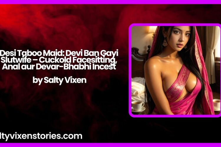 Desi Taboo Maid Devi Ban Gayi Slutwife – Cuckold Facesitting Anal aur Devar Bhabhi Incest