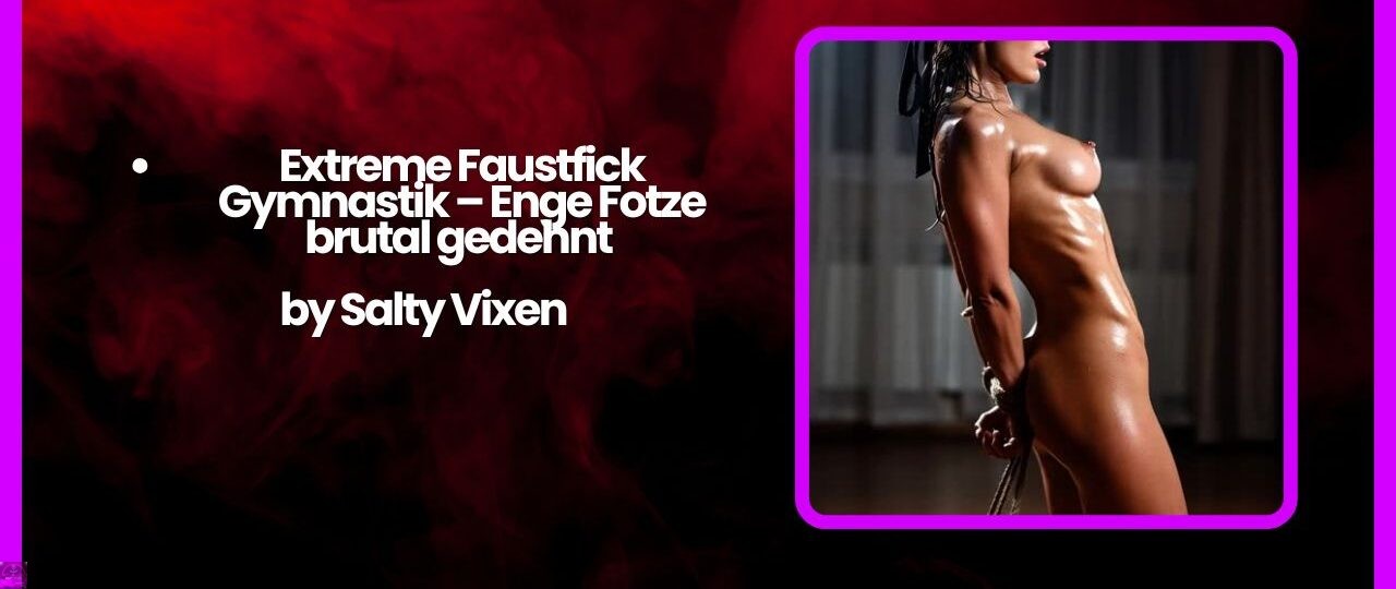 Extreme Faustfick Gymnastik – Enge Fotze brutal gedehnt 1 Extreme Faustfick Gymnastik – Enge Fotze brutal gedehnt